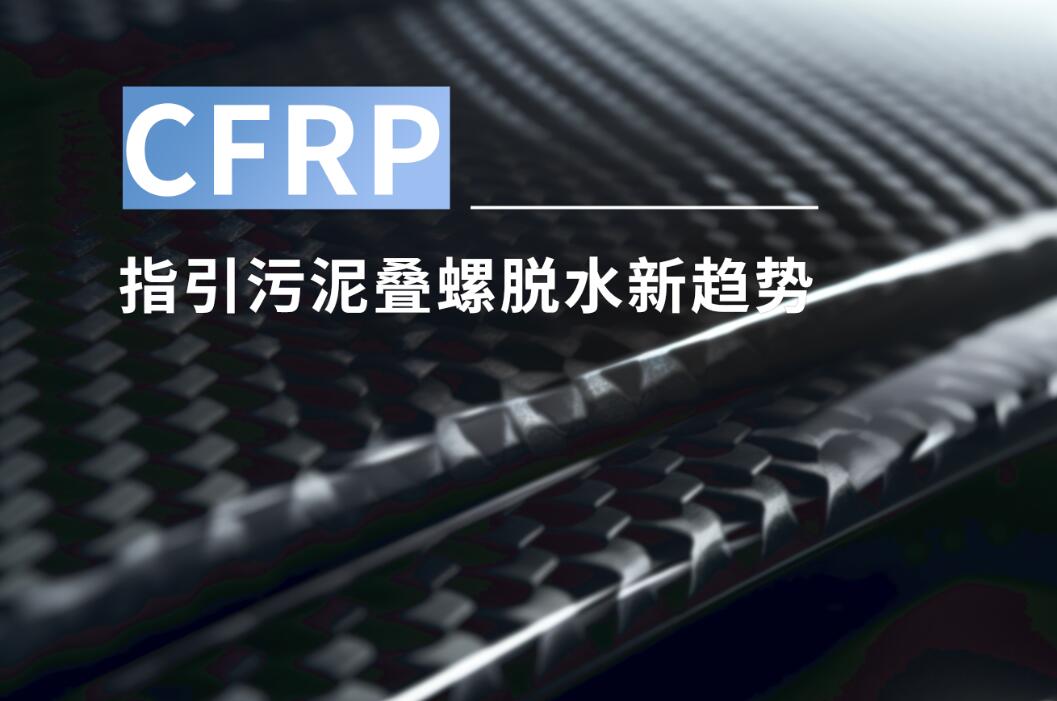 取代不锈钢，CFRP指引污泥叠螺脱水新趋势